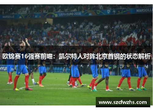 欧锦赛16强赛前瞻：凯尔特人对阵北京首钢的状态解析