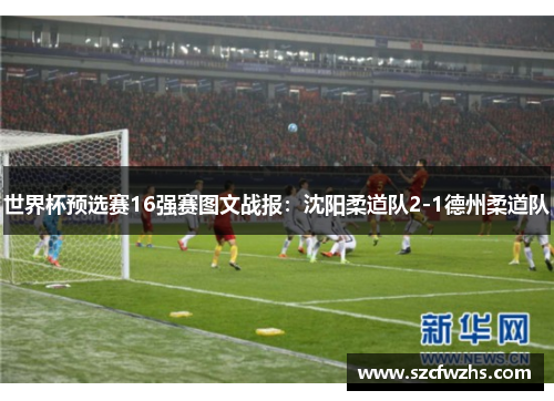 世界杯预选赛16强赛图文战报：沈阳柔道队2-1德州柔道队